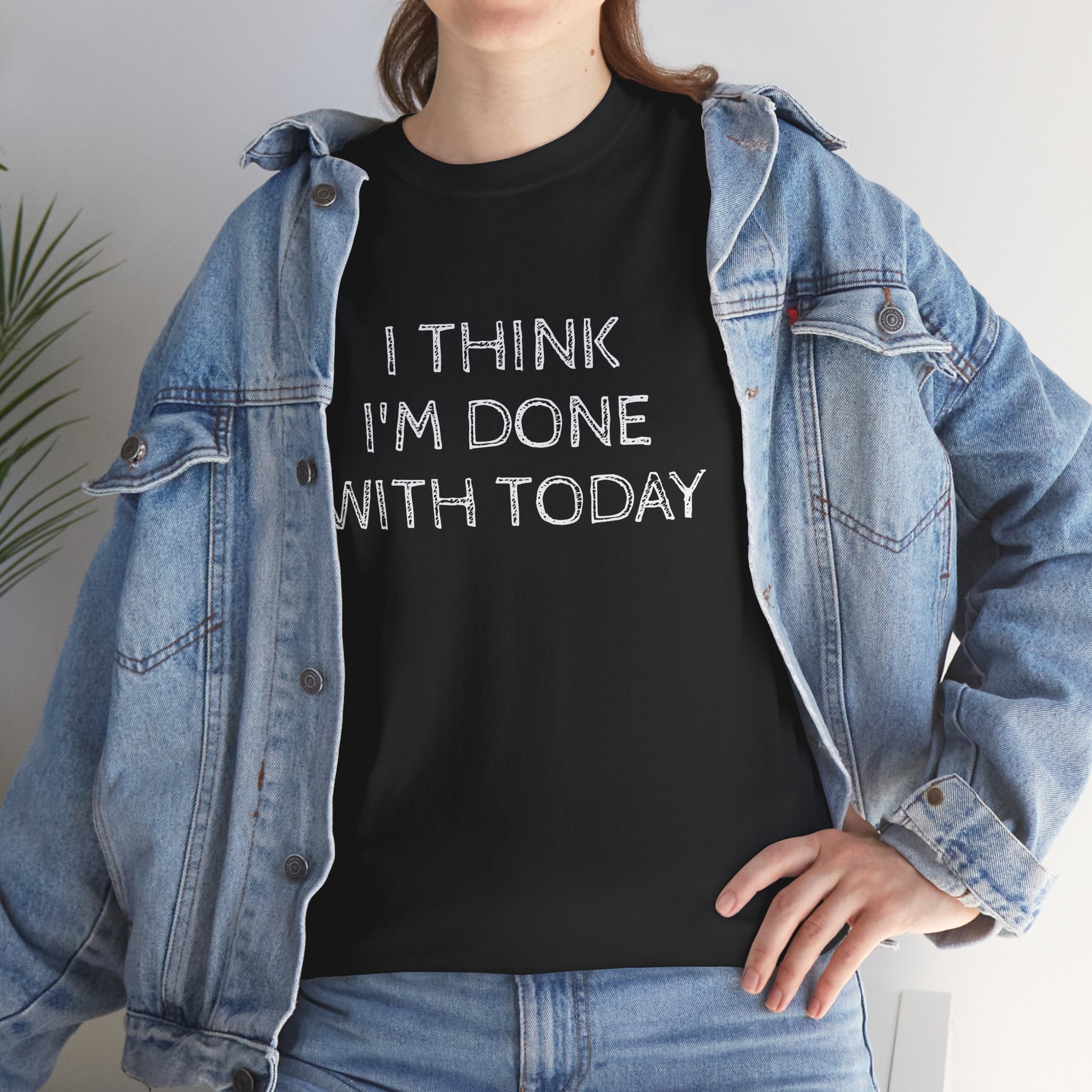 Funny Tshirt - Unisex Heavy Cotton Tee with 'I Think I'm Done with Today' Quote