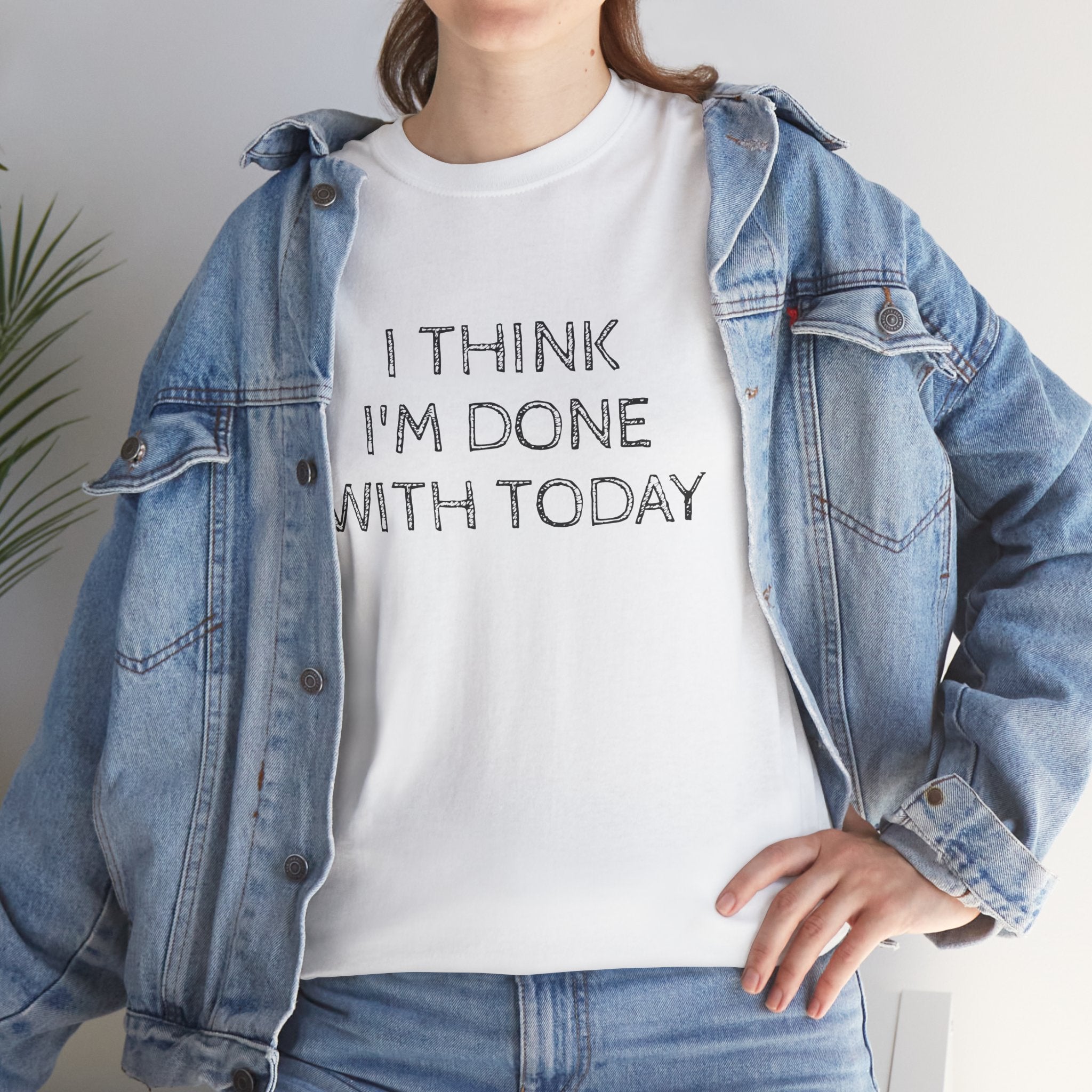 Funny Tshirt - Unisex Heavy Cotton Tee with 'I Think I'm Done with Today' Quote